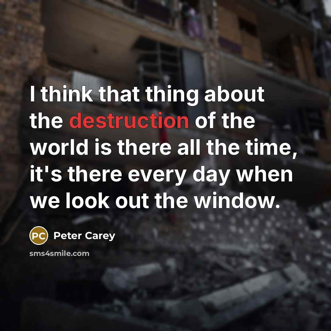 “I think that thing about the destruction of the world…” quote by Peter Carey