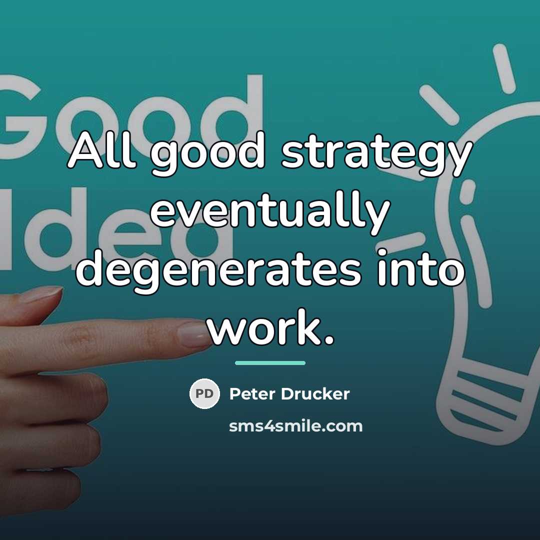 “All good strategy eventually degenerates into work.…” quote by Peter Drucker