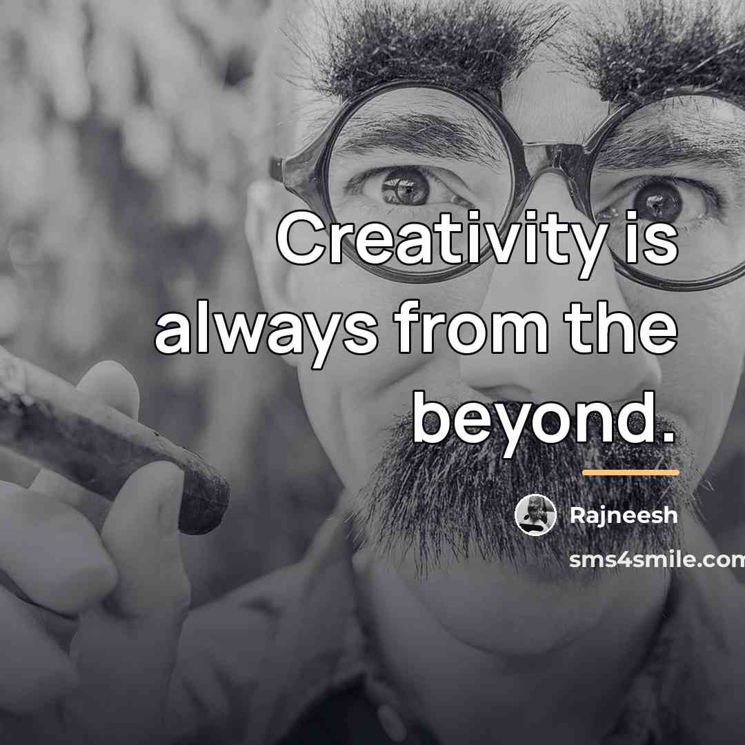 “Creativity is always from the beyond.…” quote by Rajneesh