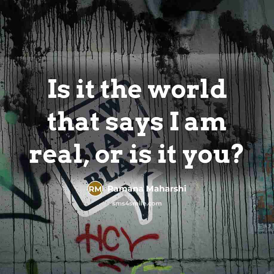 “Is it the world that says I am real, or…” quote by Ramana Maharshi