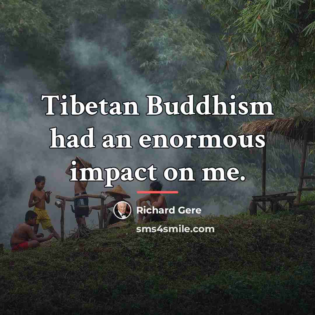 “Tibetan Buddhism had an enormous impact on me.…” quote by Richard Gere