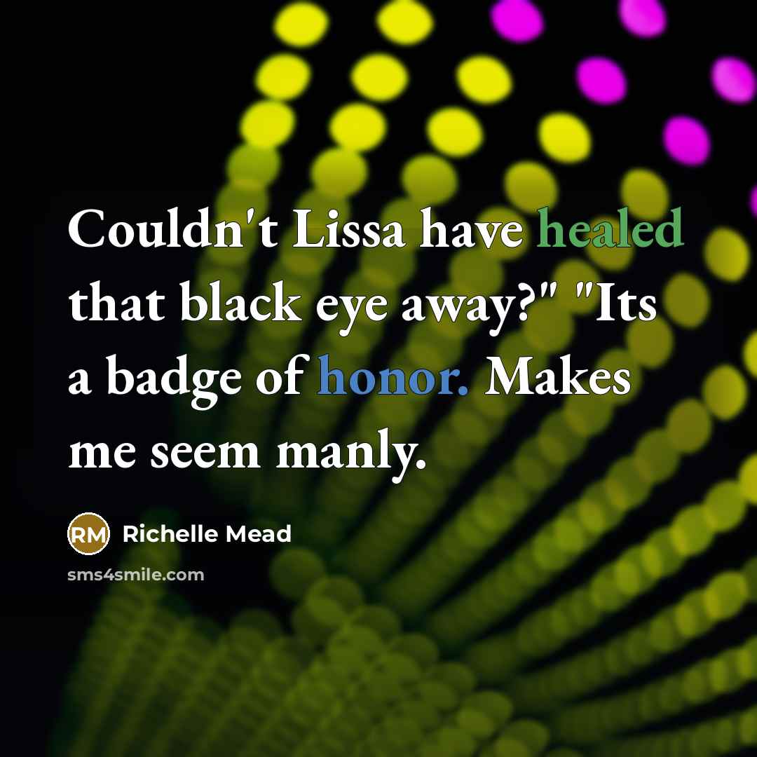 “Couldn't Lissa have healed that black eye away?" "Its a…” quote by Richelle Mead