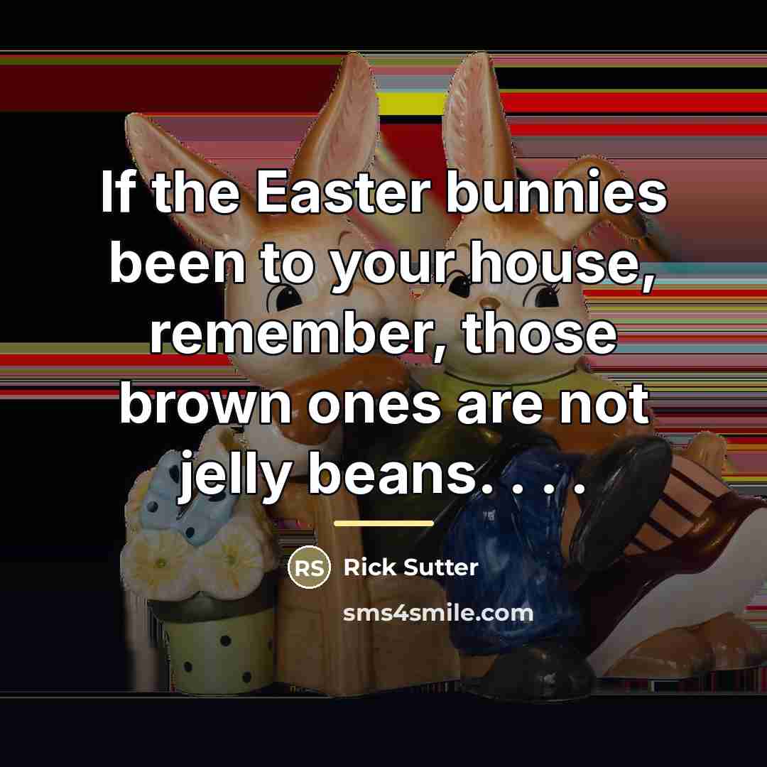 “If the Easter bunnies been to your house, remember, those…” quote by Rick Sutter