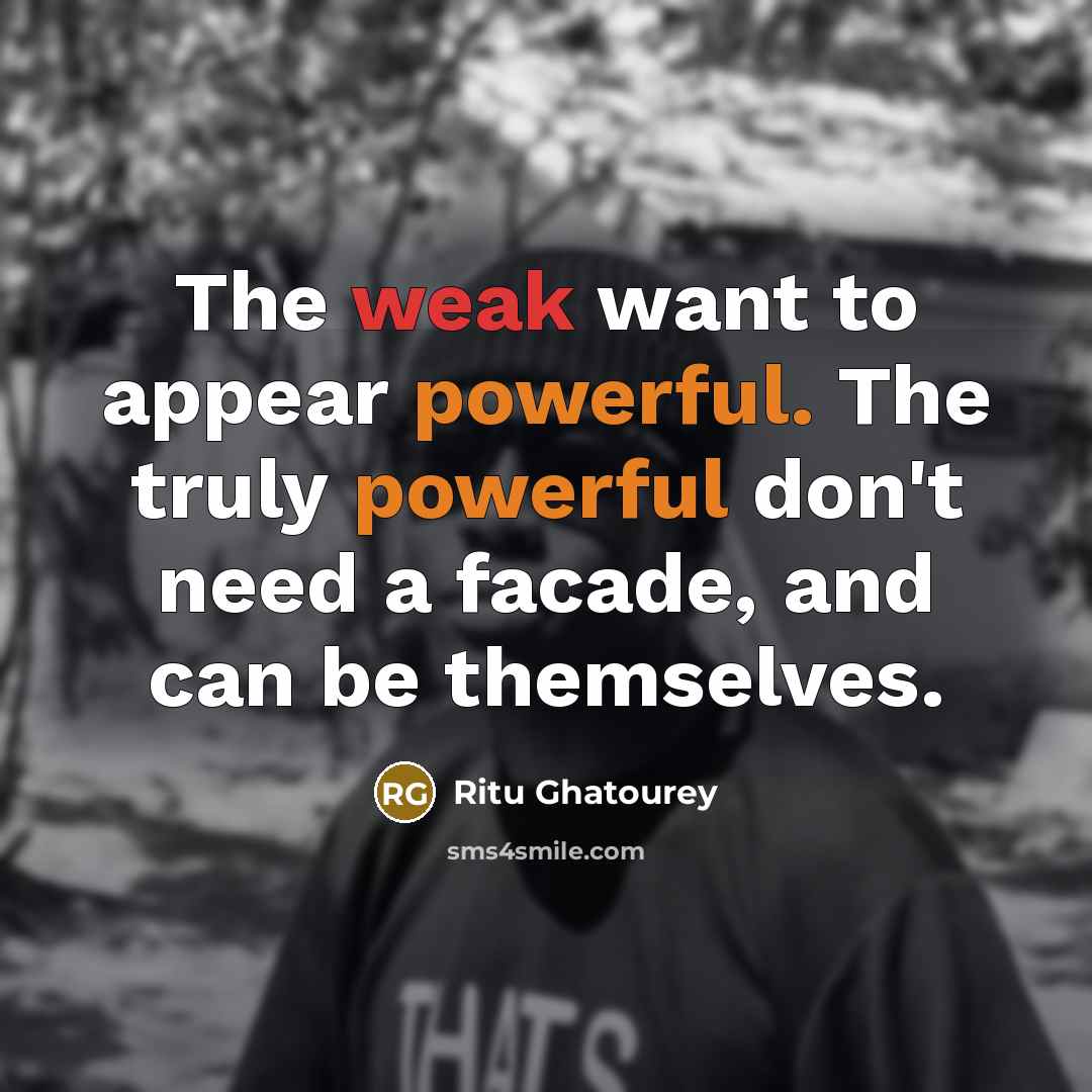 “The weak want to appear powerful. The truly powerful don't…” quote by Ritu Ghatourey