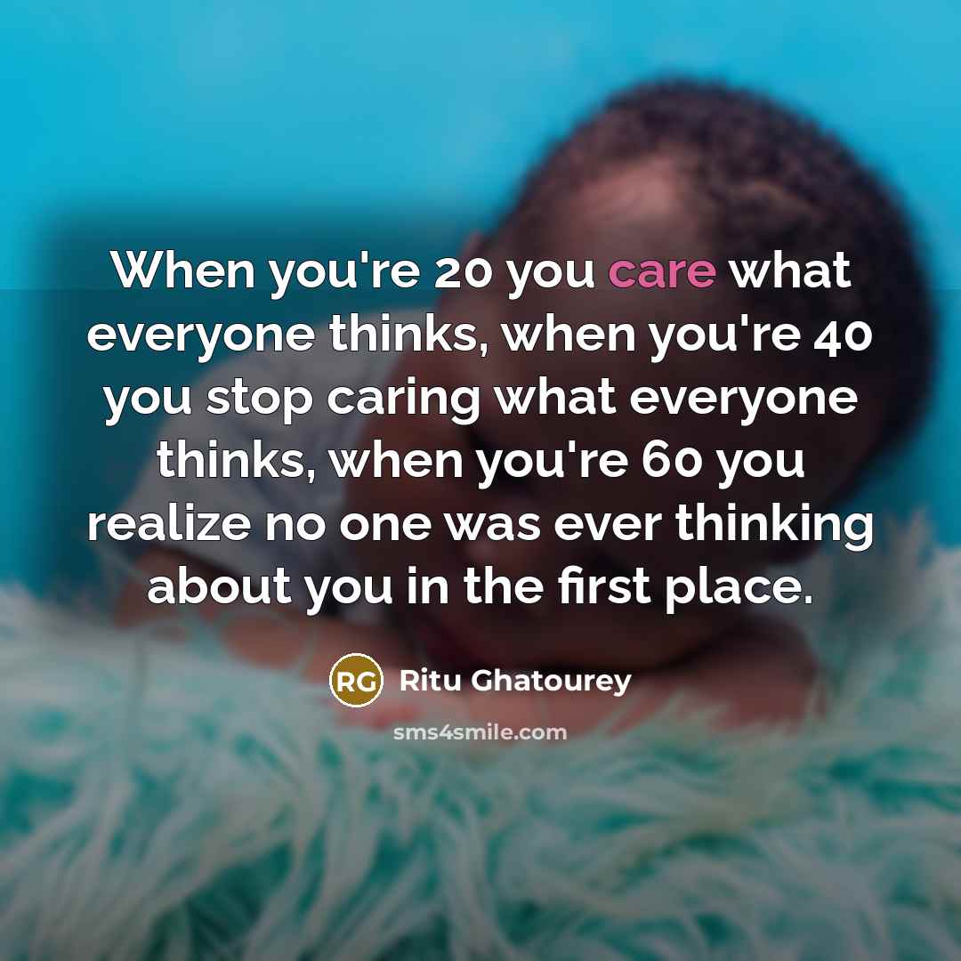 “When you're 20 you care what everyone thinks, when you're…” quote by Ritu Ghatourey