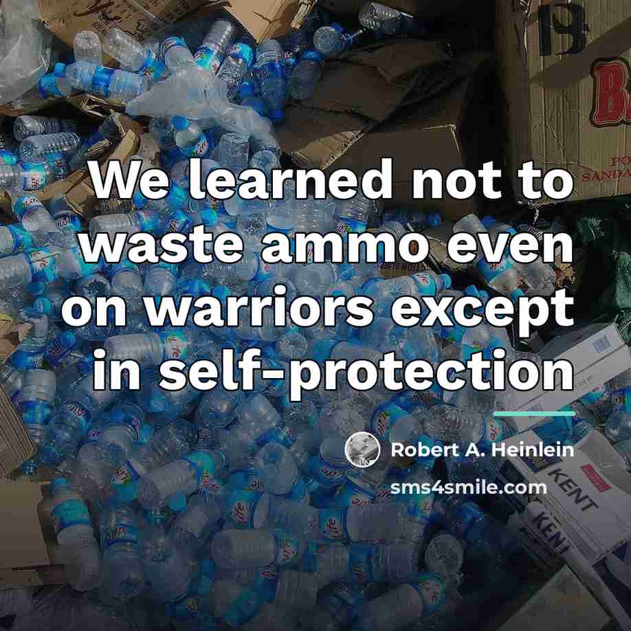 “We learned not to waste ammo even on warriors except…” quote by Robert A. Heinlein