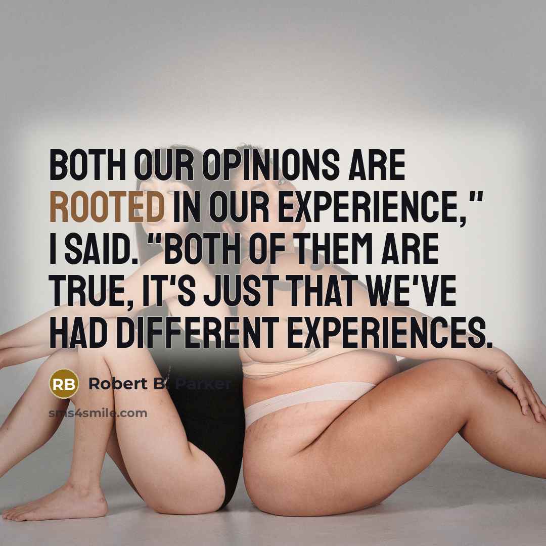 “Both our opinions are rooted in our experience," I said.…” quote by Robert B. Parker