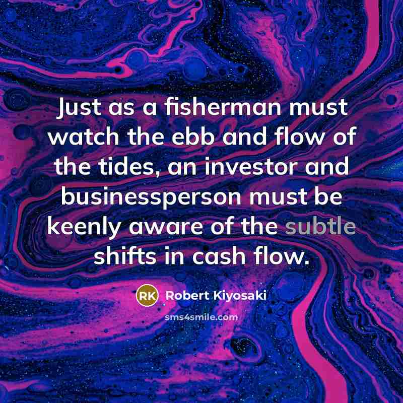 “Just as a fisherman must watch the ebb and flow…” quote by Robert Kiyosaki