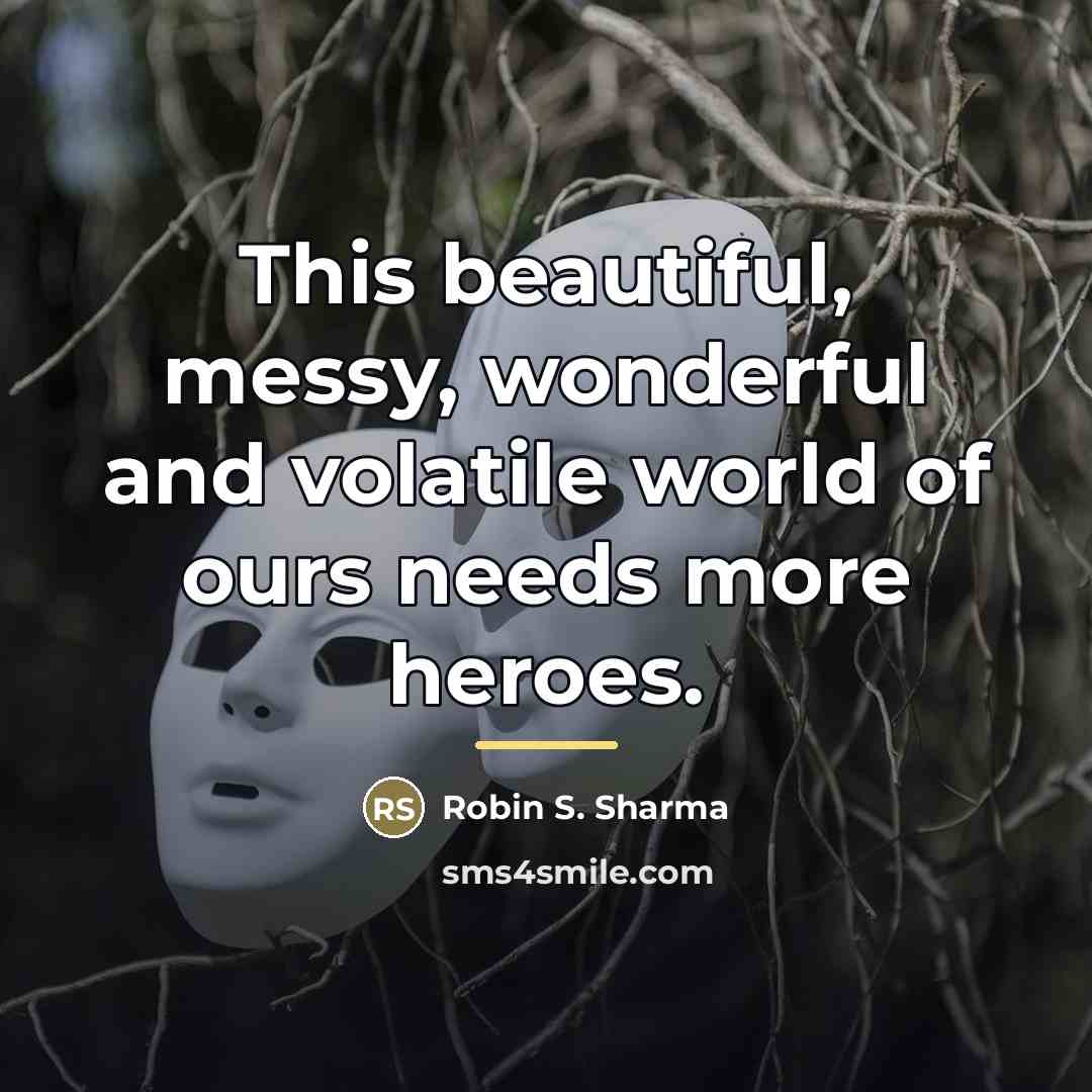 “This beautiful, messy, wonderful and volatile world of ours needs…” quote by Robin S. Sharma