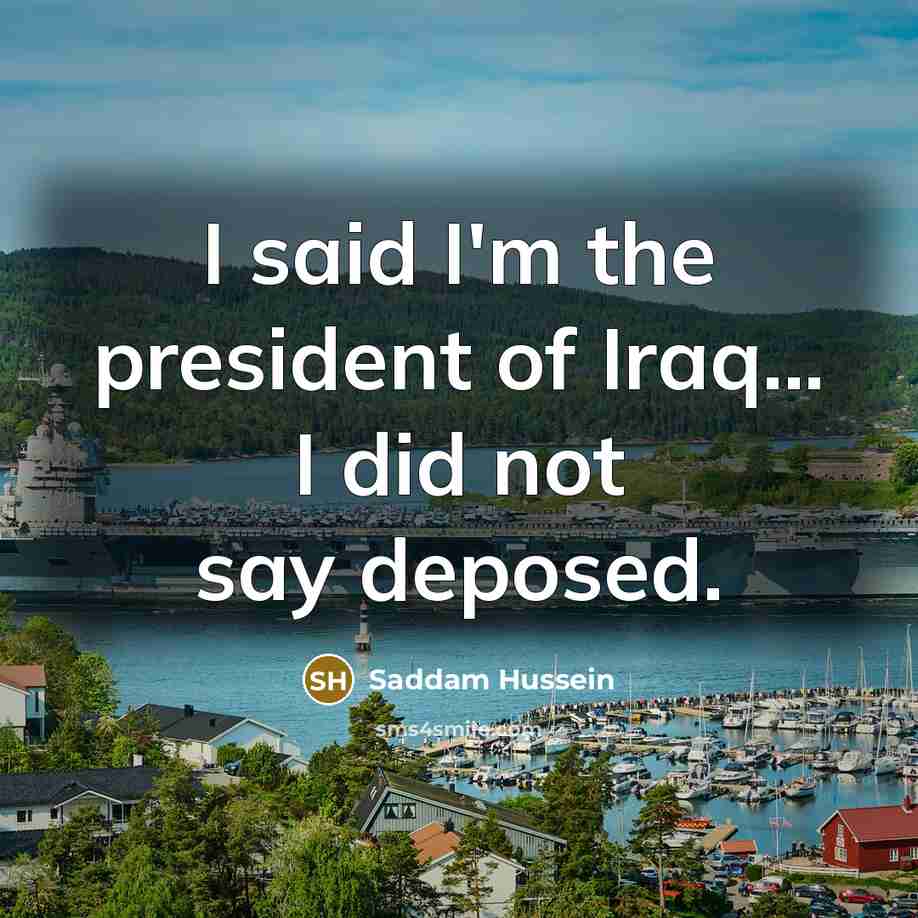 “I said I'm the president of Iraq... I did not…” quote by Saddam Hussein