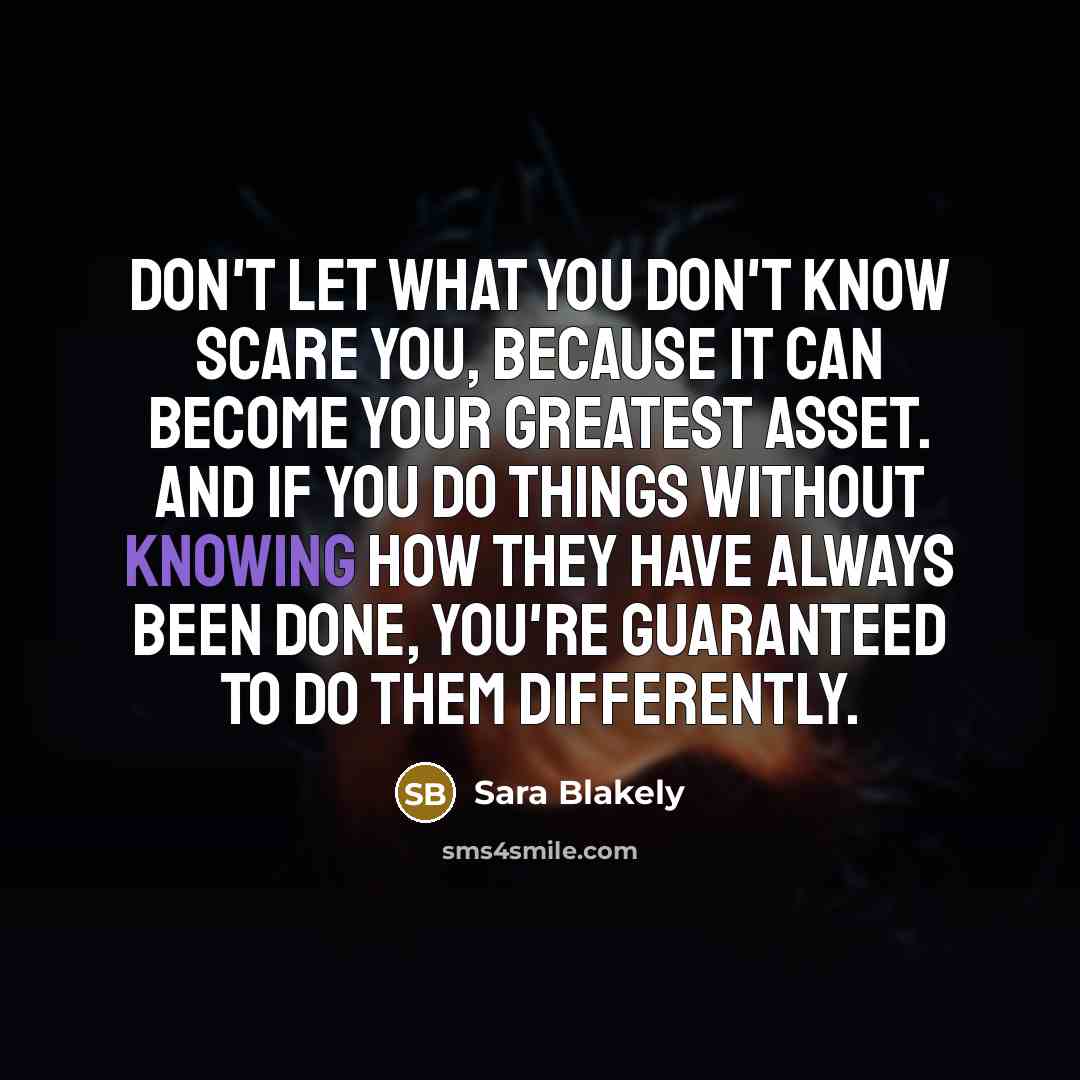 “Don't let what you don't know scare you, because it…” quote by Sara Blakely