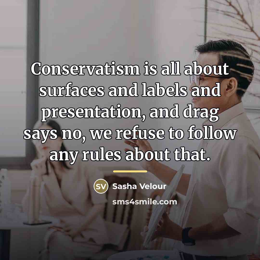 “Conservatism is all about surfaces and labels and presentation, and…” quote by Sasha Velour
