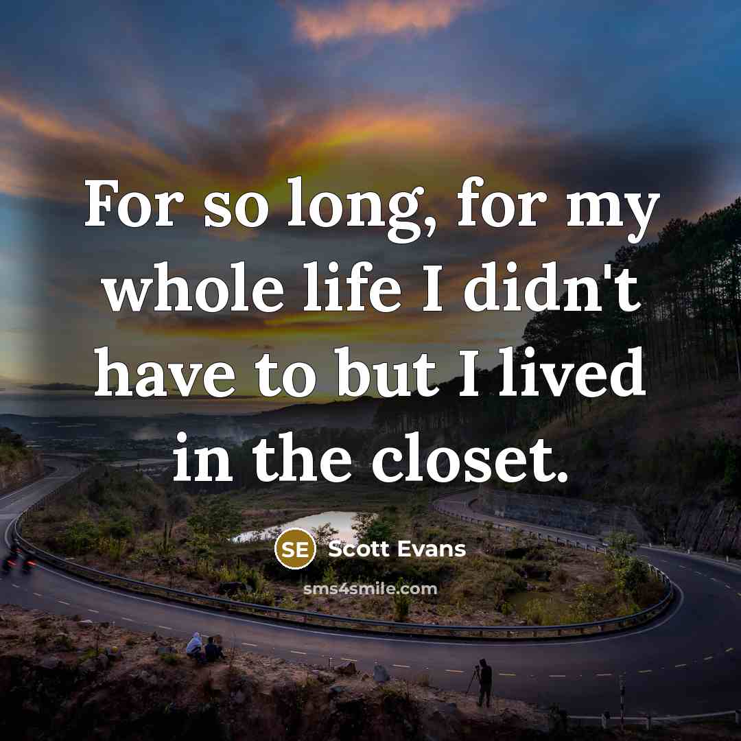 “For so long, for my whole life I didn't have…” quote by Scott Evans