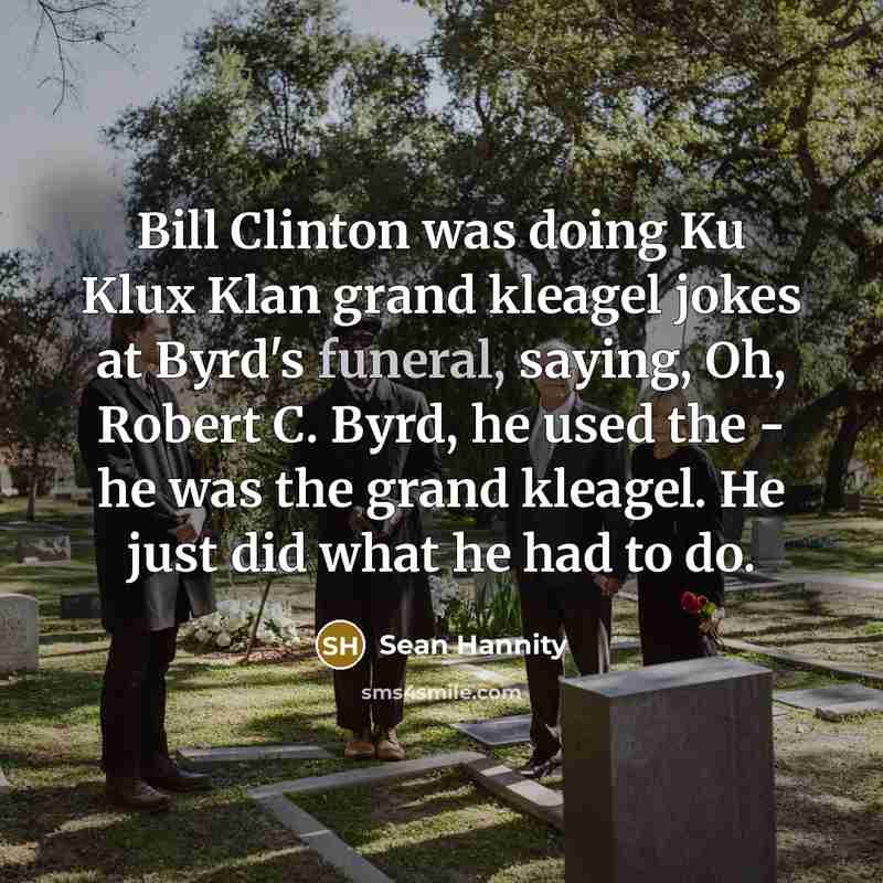 “Bill Clinton was doing Ku Klux Klan grand kleagel jokes…” quote by Sean Hannity