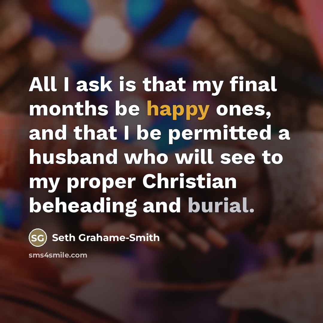 “All I ask is that my final months be happy…” quote by Seth Grahame-Smith