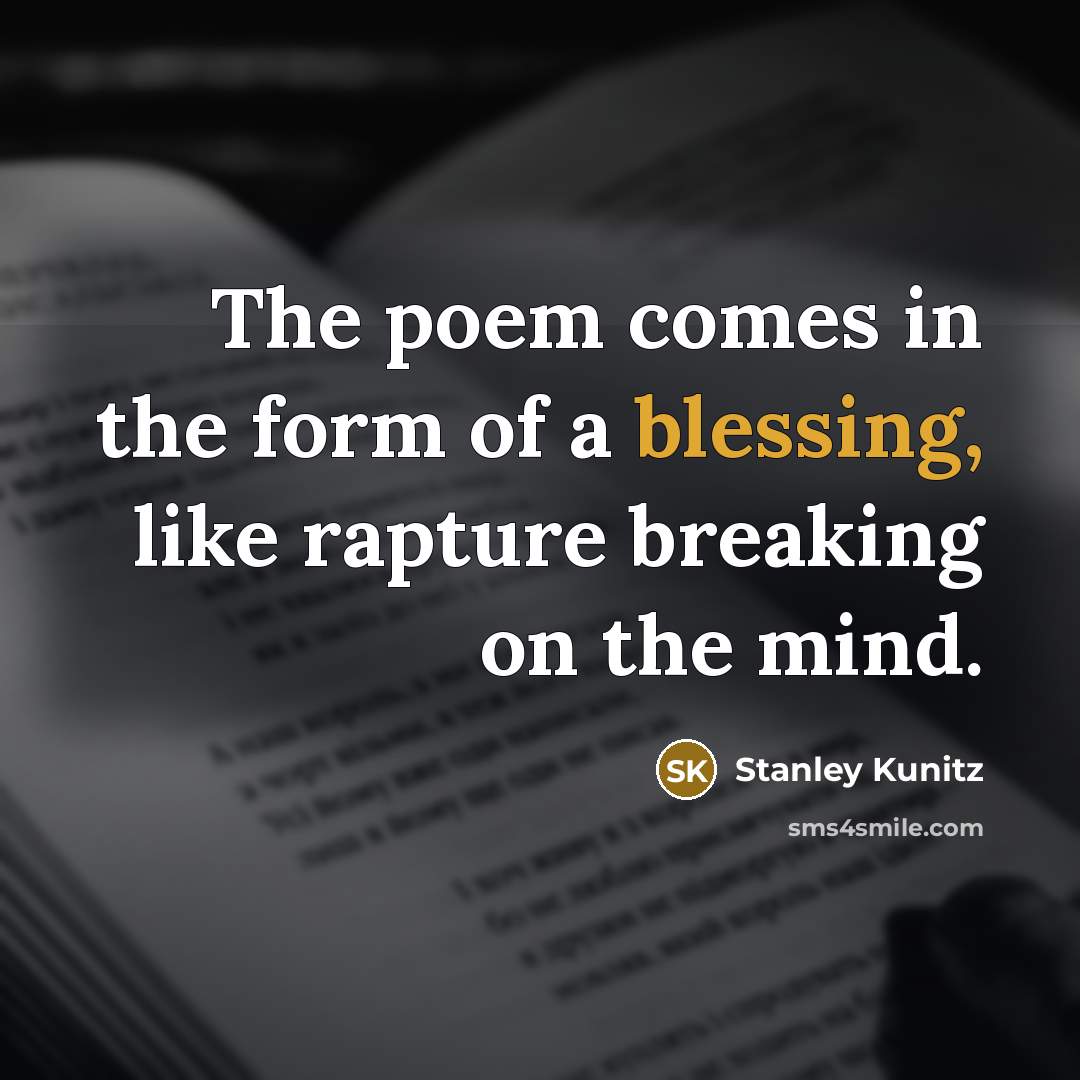 “The poem comes in the form of a blessing, like…” quote by Stanley Kunitz