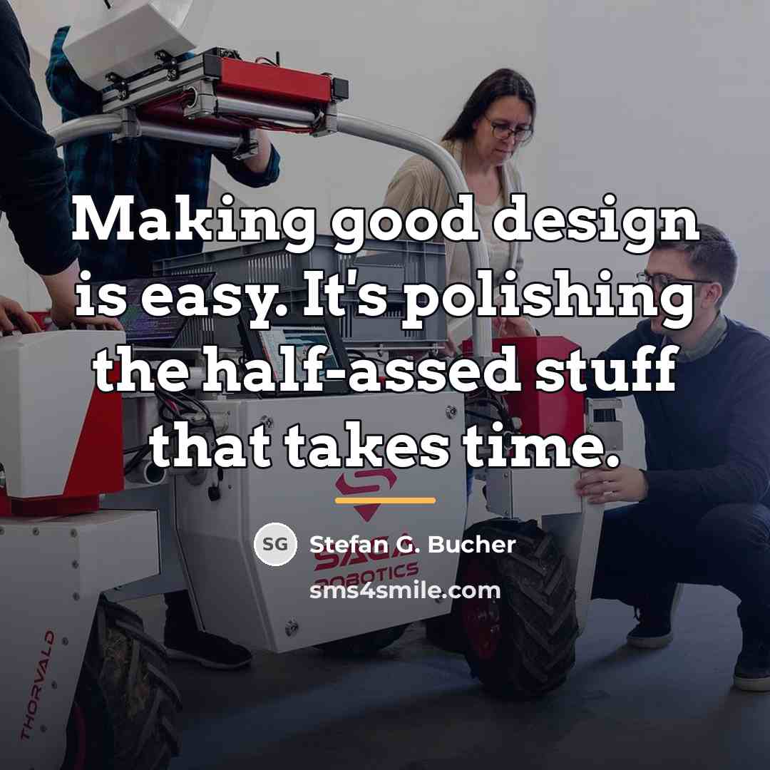 “Making good design is easy. It's polishing the half-assed stuff…” quote by Stefan G. Bucher