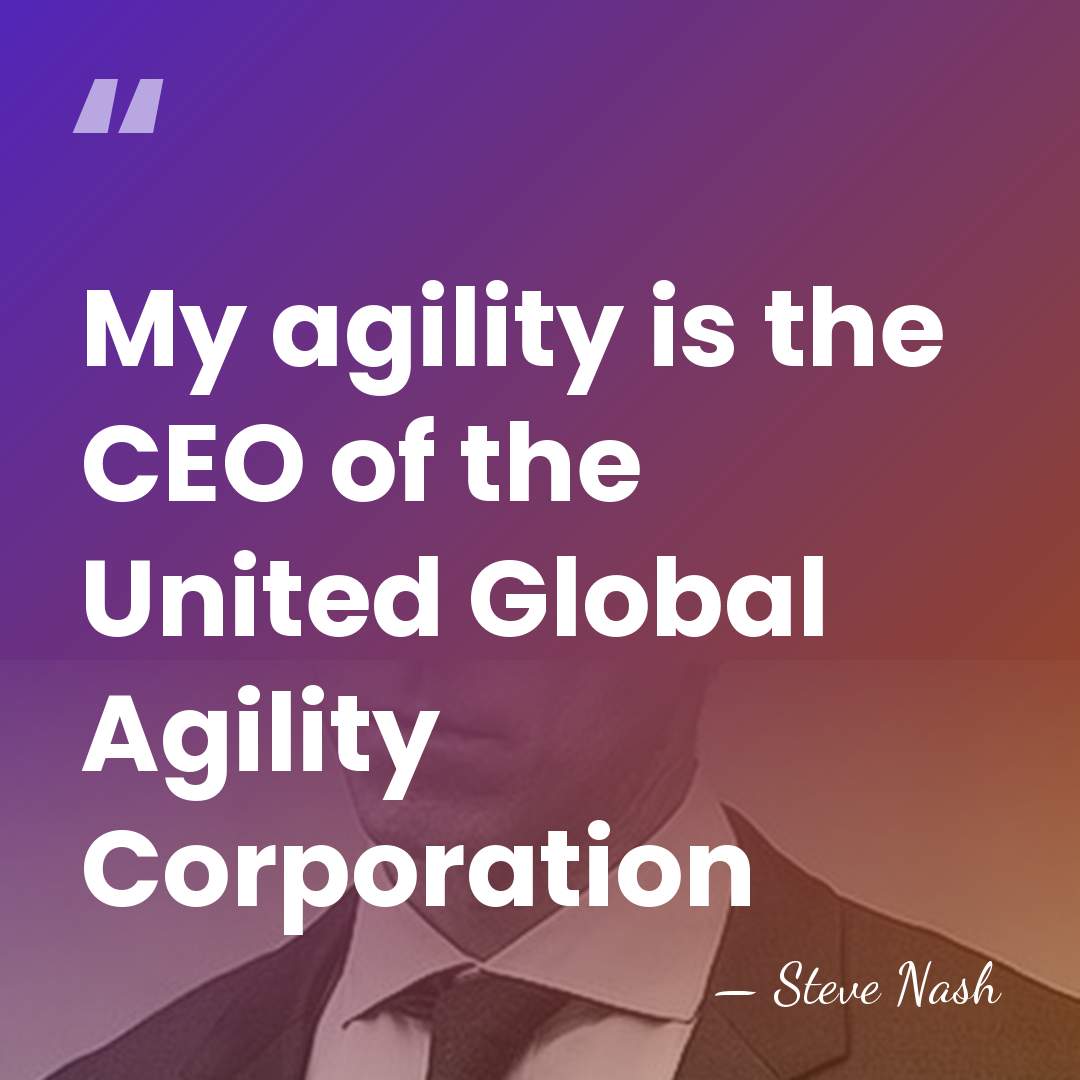 My agility is the CEO of the United Global Agility Corporation - Steve Nash