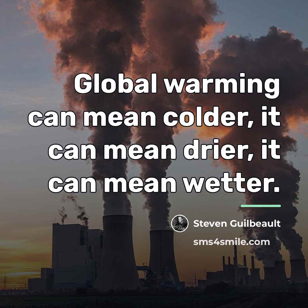 “Global warming can mean colder, it can mean drier, it…” quote by Steven Guilbeault