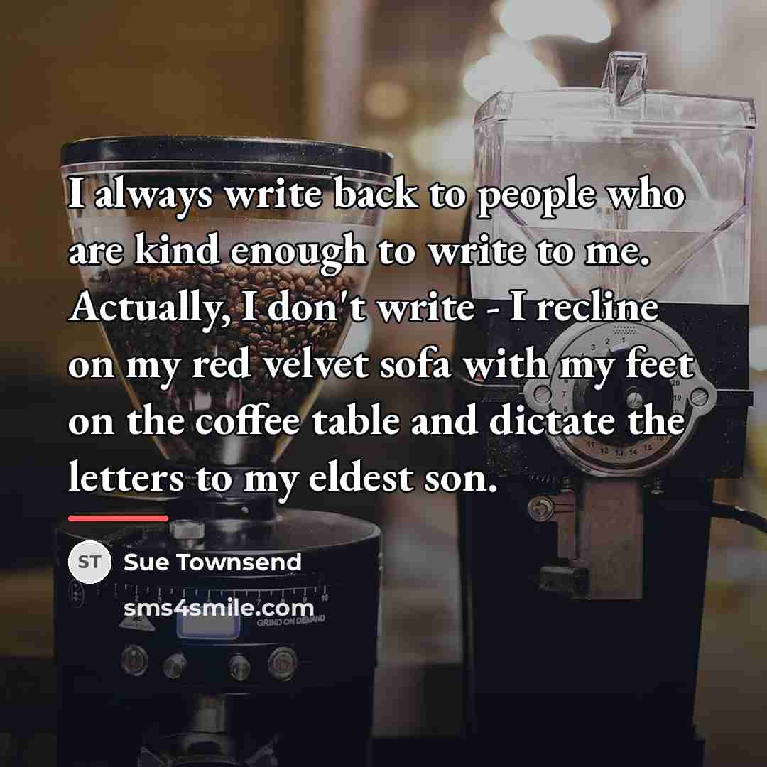 “I always write back to people who are kind enough…” quote by Sue Townsend