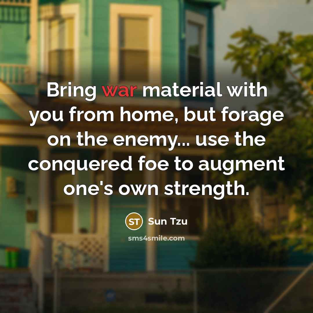“Bring war material with you from home, but forage on…” quote by Sun Tzu