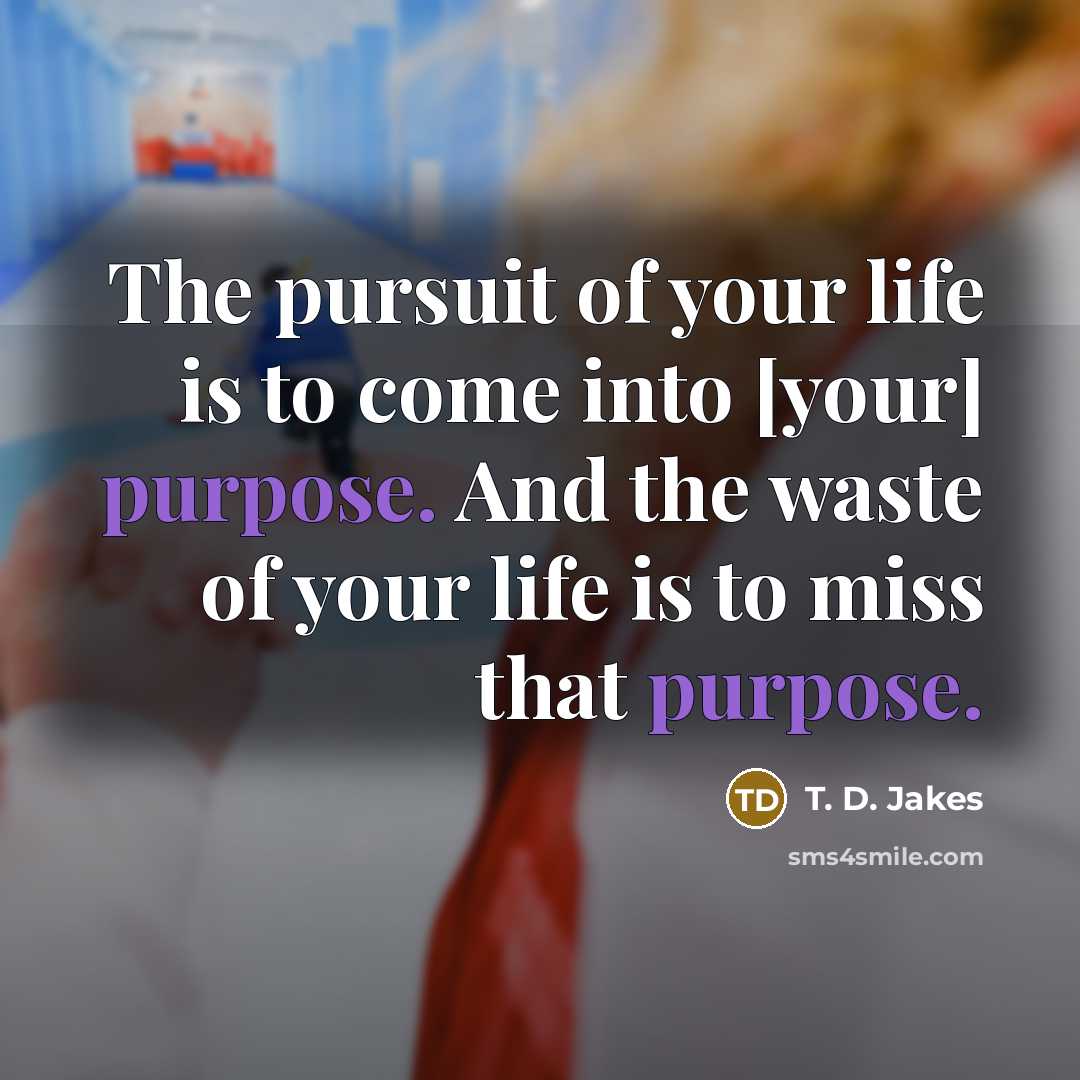 “The pursuit of your life is to come into [your]…” quote by T. D. Jakes