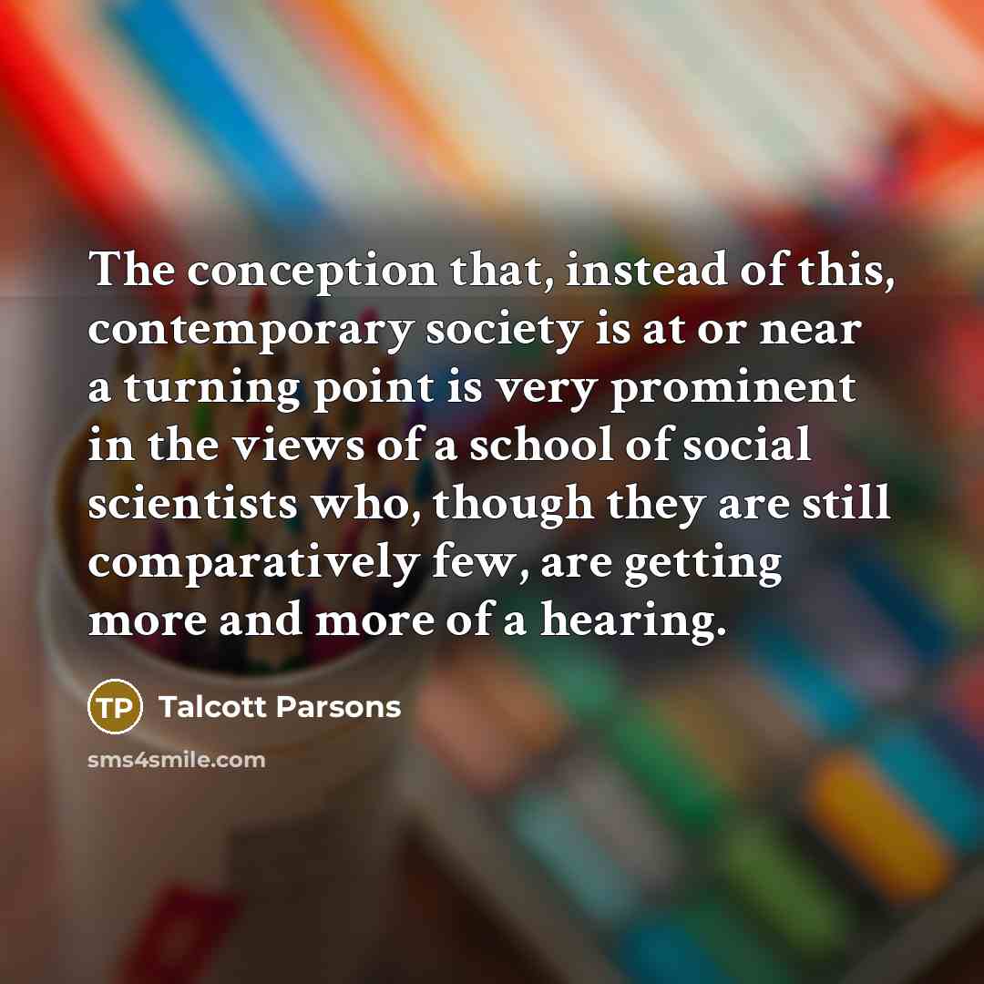 “The conception that, instead of this, contemporary society is at…” quote by Talcott Parsons