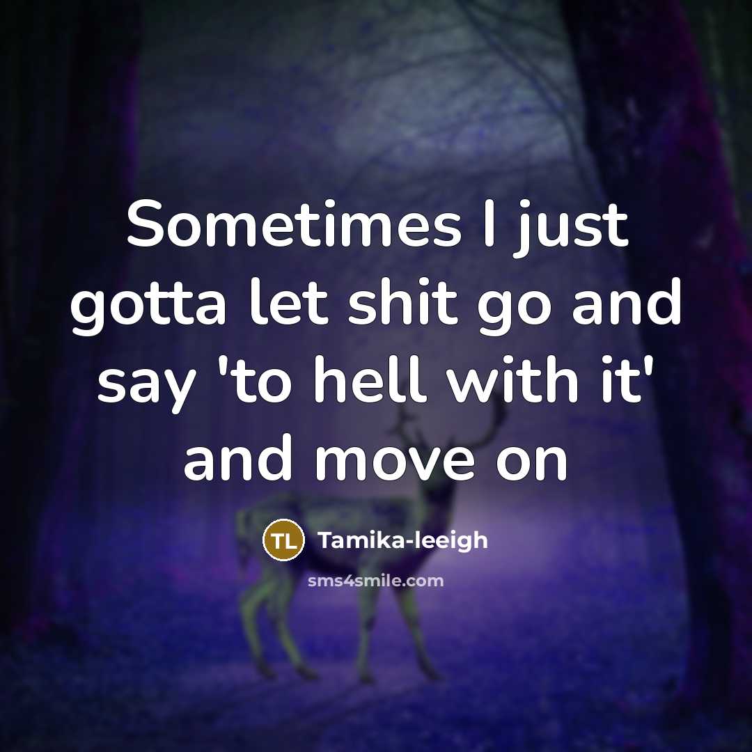 “Sometimes I just gotta let shit go and say 'to…” quote by Tamika-leeigh