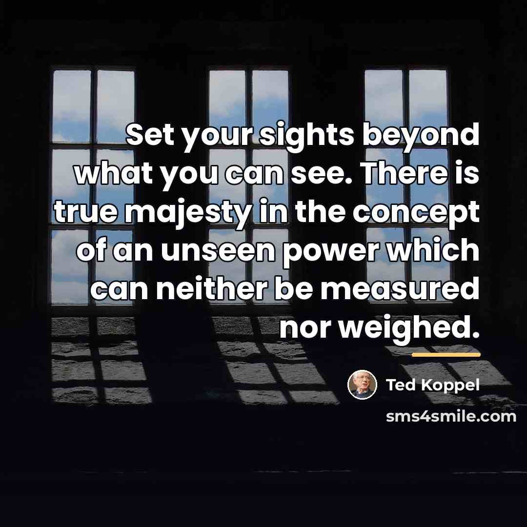 “Set your sights beyond what you can see. There is…” quote by Ted Koppel