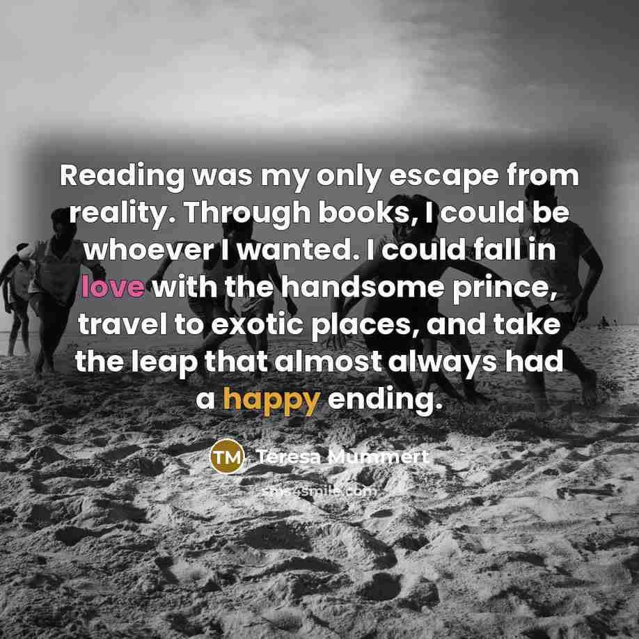 “Reading was my only escape from reality. Through books, I…” quote by Teresa Mummert