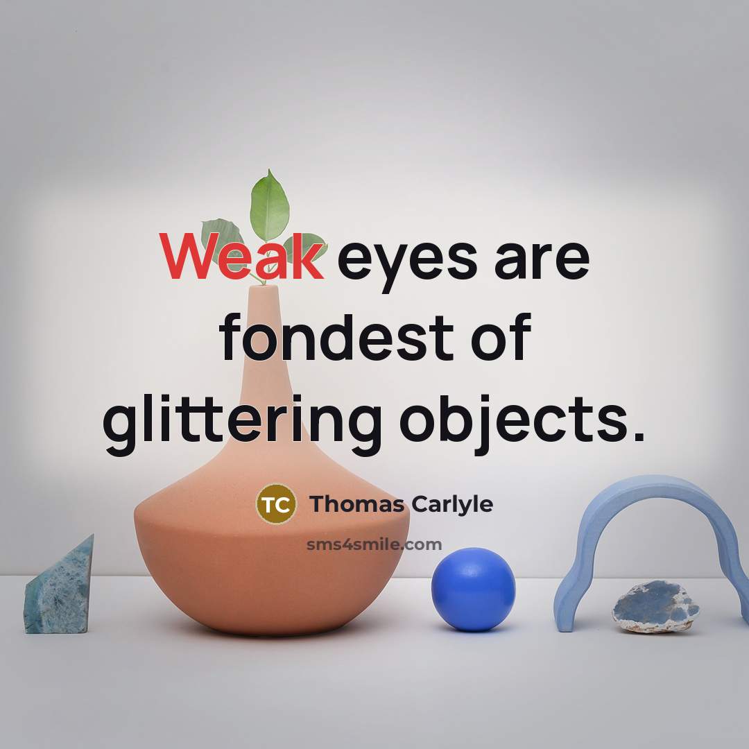 “Weak eyes are fondest of glittering objects.…” quote by Thomas Carlyle