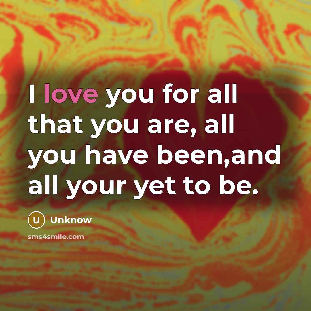 “I love you for all that you are, all you…” quote by Unknow