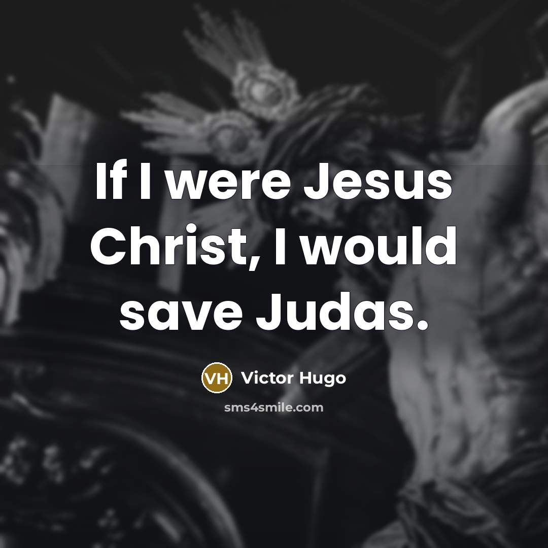 “If I were Jesus Christ, I would save Judas.…” quote by Victor Hugo