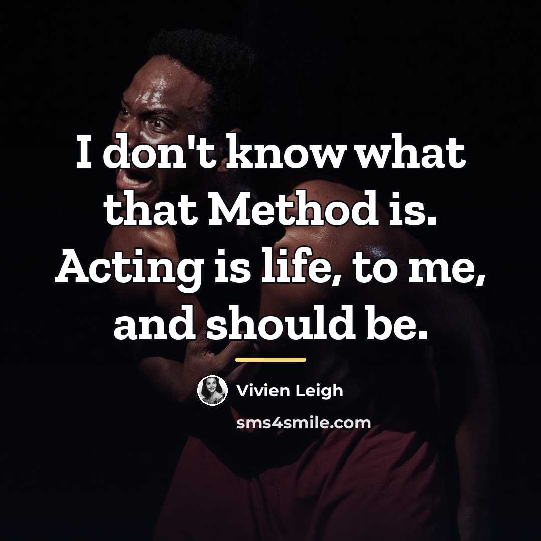 “I don't know what that Method is. Acting is life,…” quote by Vivien Leigh
