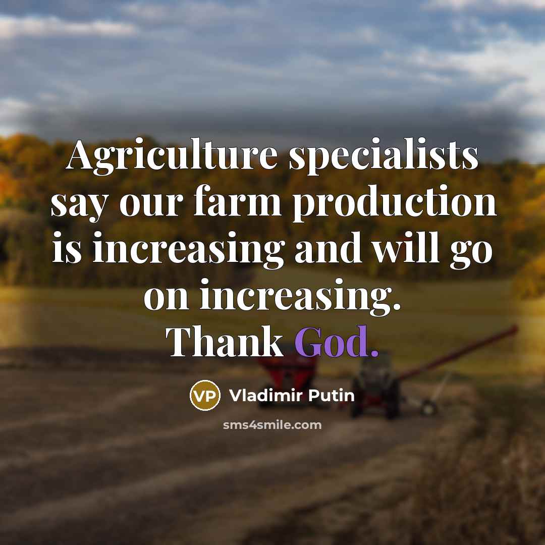 “Agriculture specialists say our farm production is increasing and will…” quote by Vladimir Putin