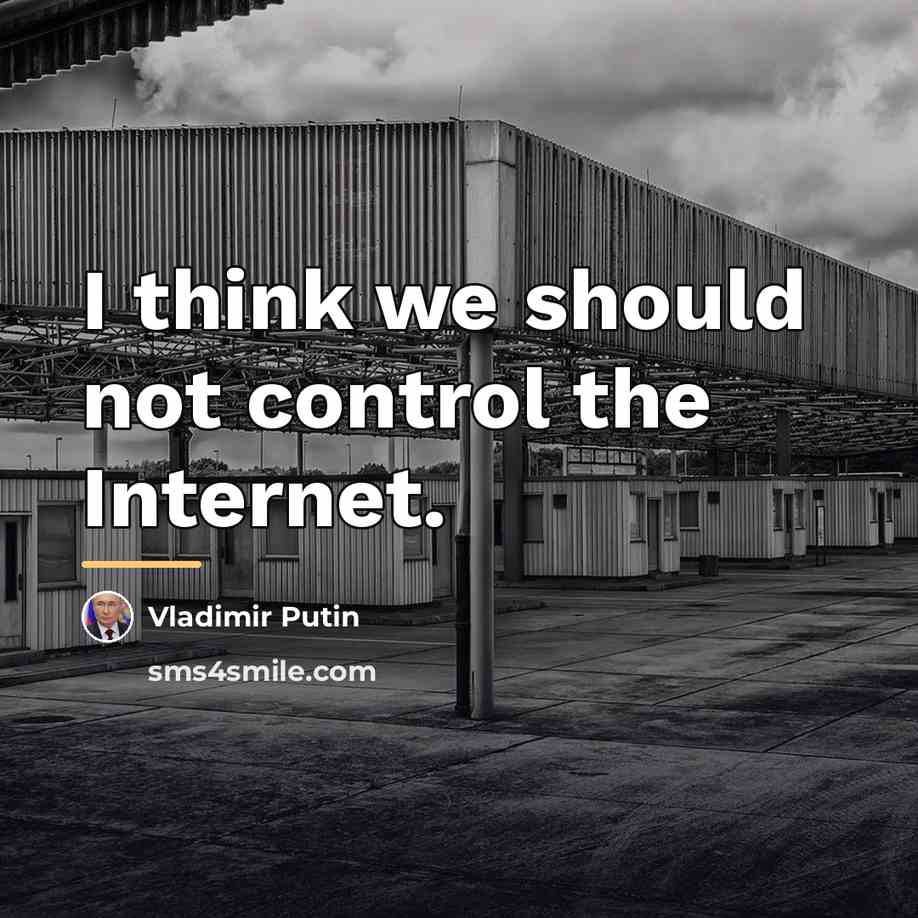 “I think we should not control the Internet.…” quote by Vladimir Putin