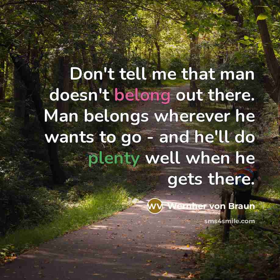 “Don't tell me that man doesn't belong out there. Man…” quote by Wernher von Braun
