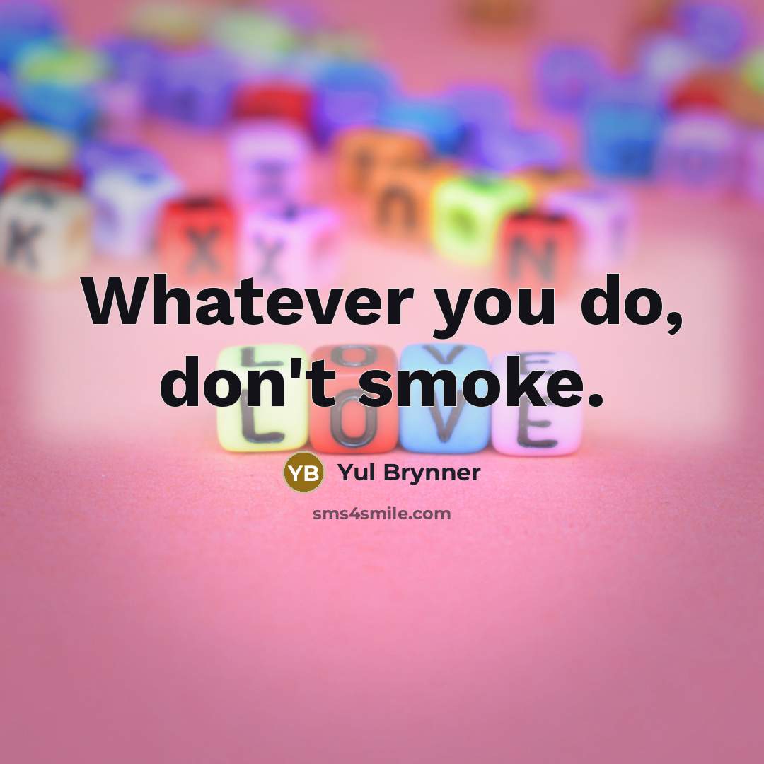 “Whatever you do, don't smoke.…” quote by Yul Brynner