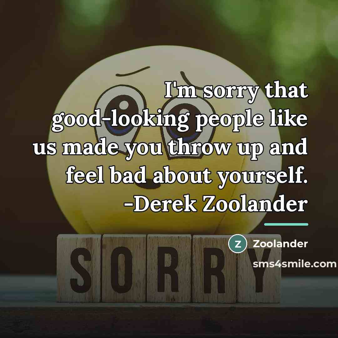 “I'm sorry that good-looking people like us made you throw…” quote by Zoolander
