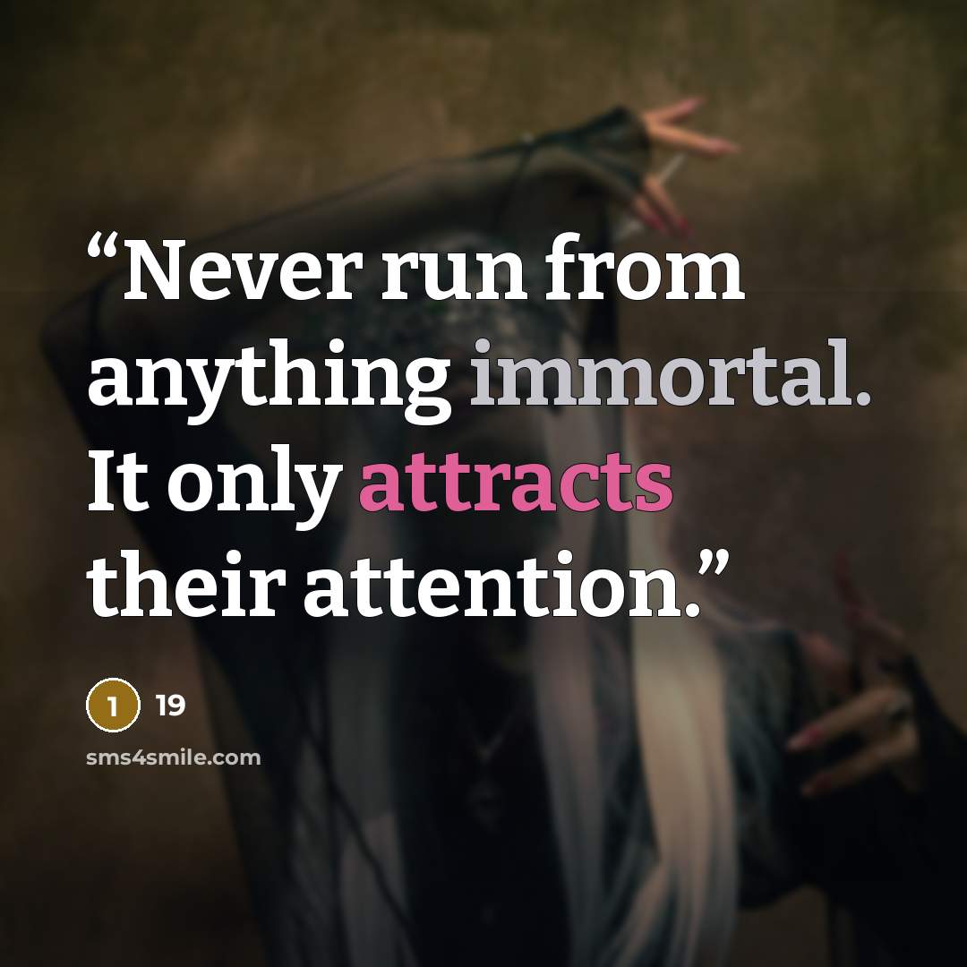“Never run from anything immortal. It only attracts their attention.” quote by 19