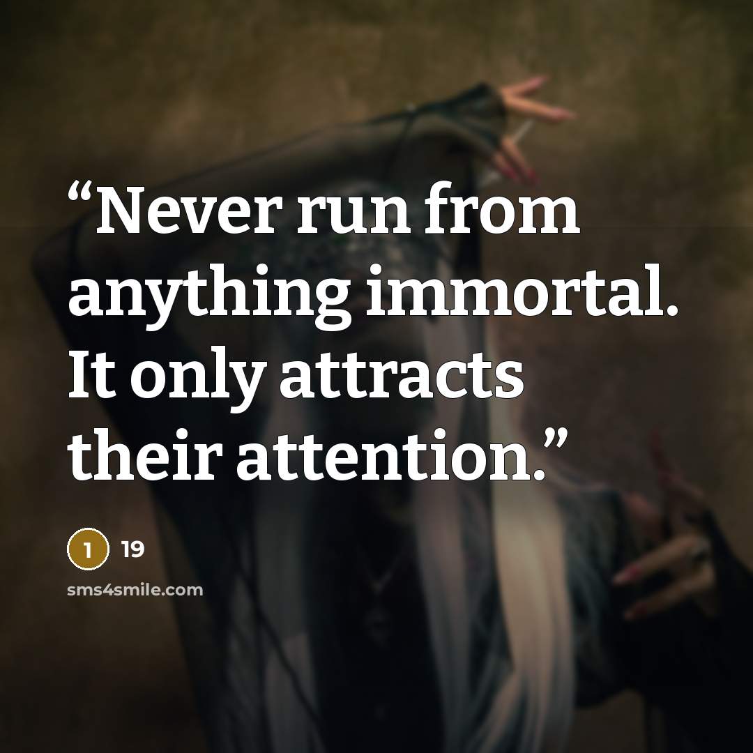 “Never run from anything immortal. It only attracts their attention.” quote by 19