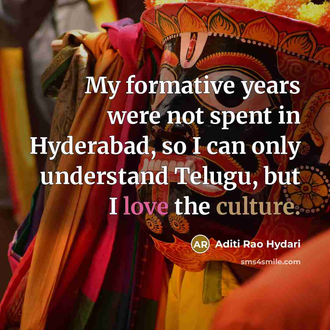 “My formative years were not spent in Hyderabad, so I can only understand Telugu, but I love the culture.” quote by Aditi Rao Hydari