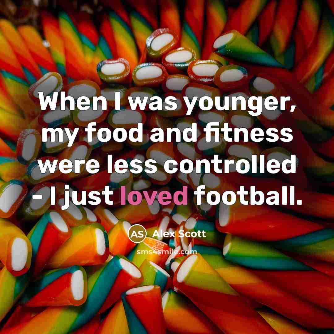 “When I was younger, my food and fitness were less…” quote by Alex Scott