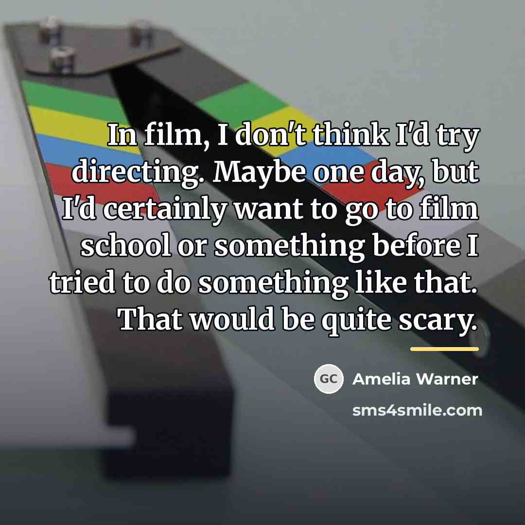 “In film, I don't think I'd try directing. Maybe one…” quote by Amelia Warner