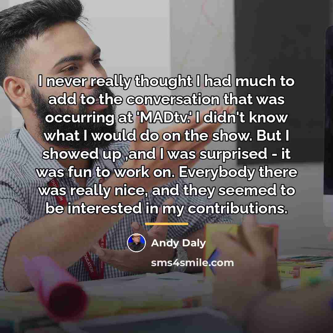 “I never really thought I had much to add to…” quote by Andy Daly