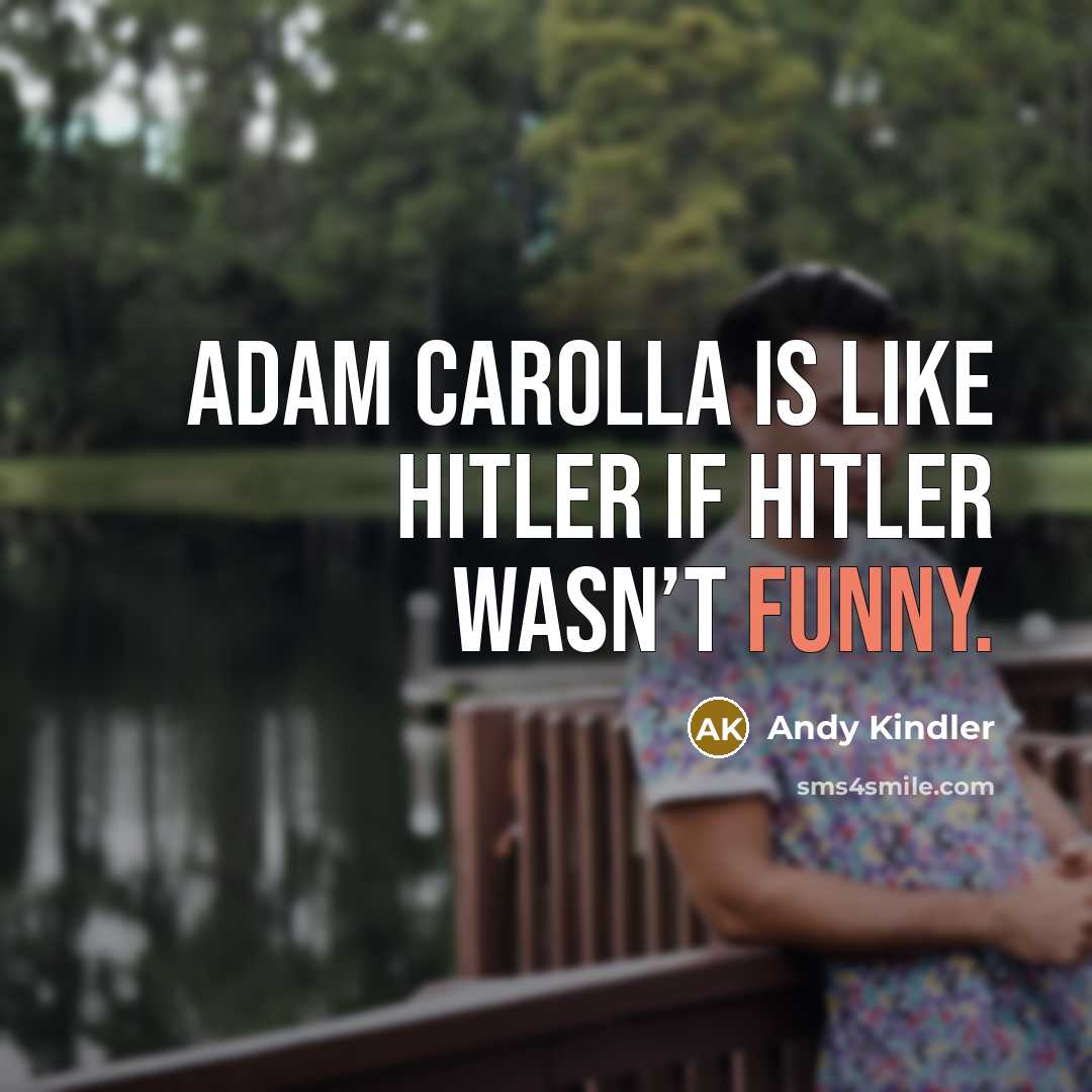 “Adam Carolla is like Hitler if Hitler wasn’t funny.…” quote by Andy Kindler