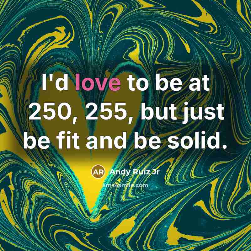 “I'd love to be at 250, 255, but just be…” quote by Andy Ruiz Jr