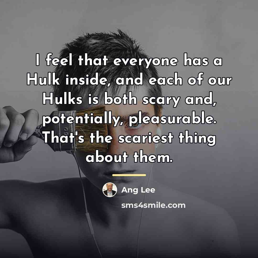 “I feel that everyone has a Hulk inside, and each…” quote by Ang Lee