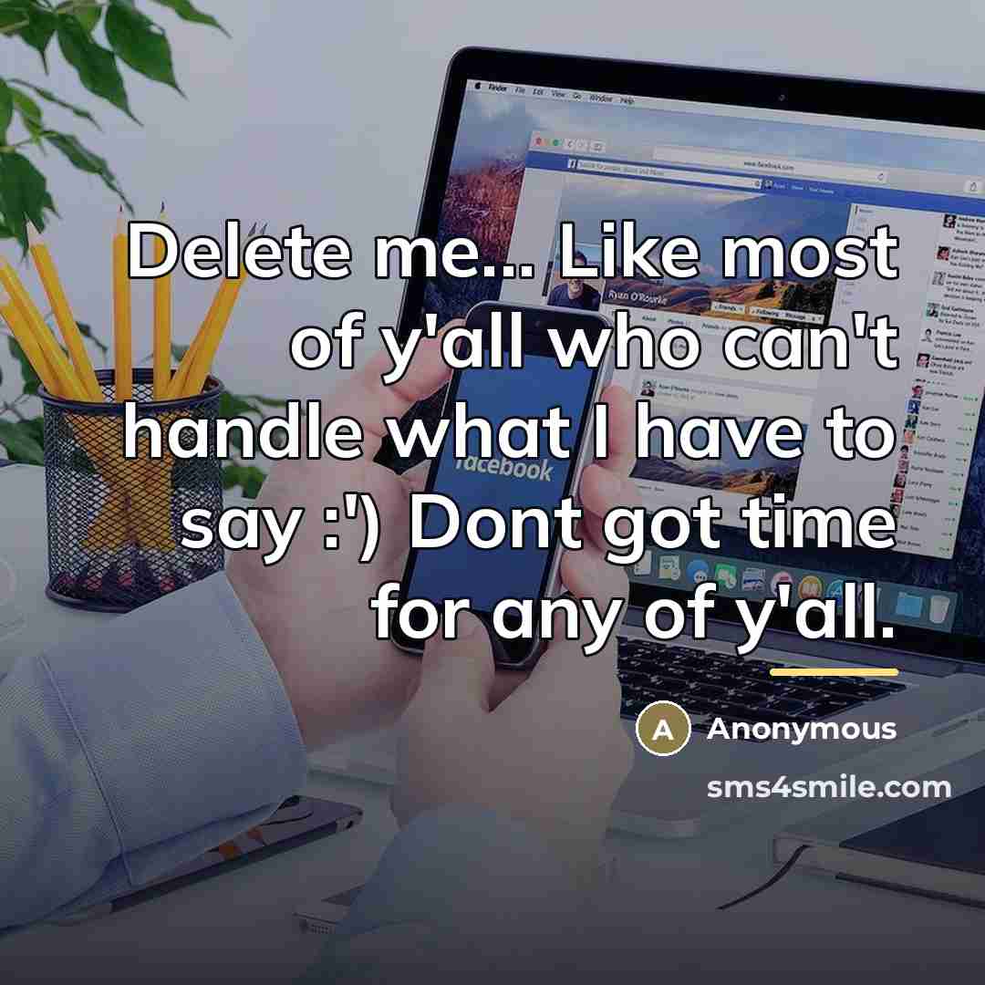 “Delete me... Like most of y'all who can't handle what…” quote by Anonymous