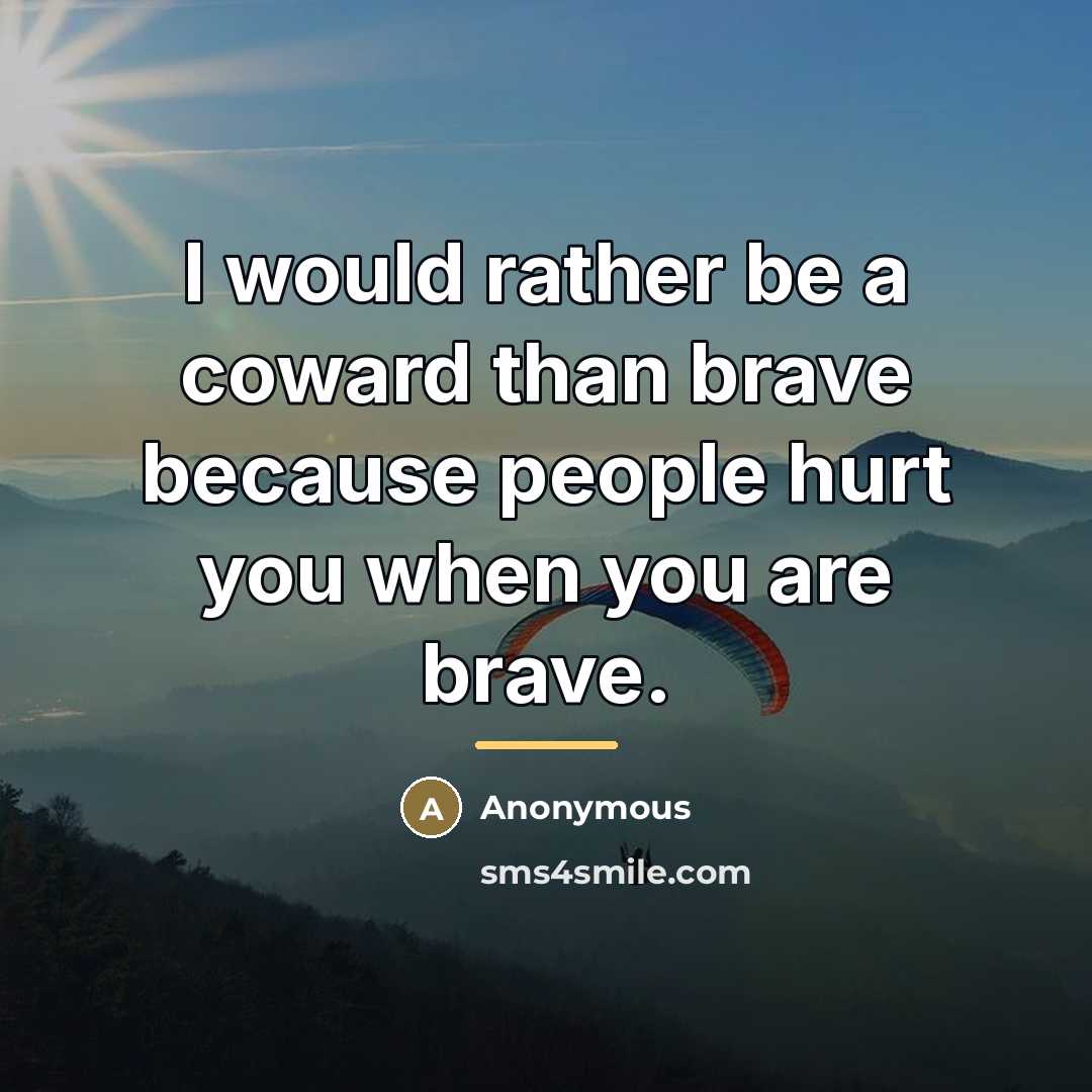 “I would rather be a coward than brave because people…” quote by Anonymous